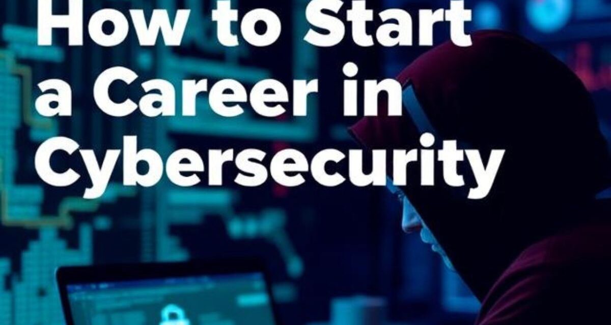 How to Start a Career in Cybersecurity