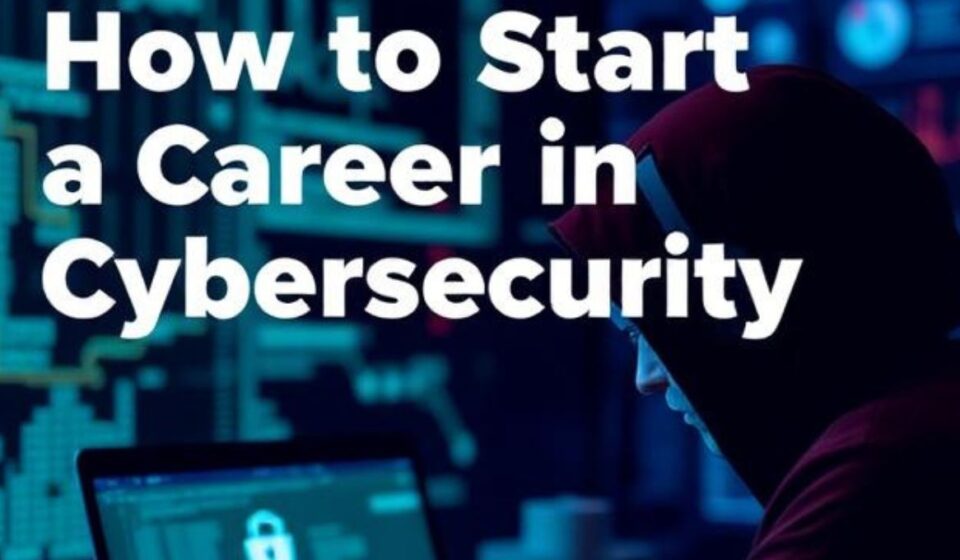 How to Start a Career in Cybersecurity